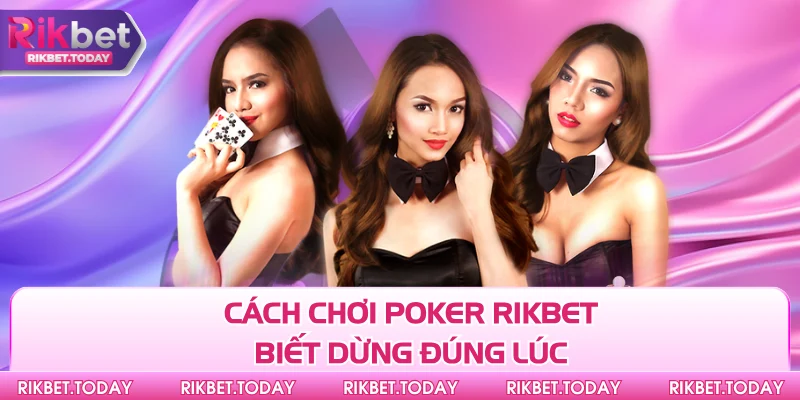 Cách Chơi Poker Rikbet Chuẩn Xác Để Làm Chủ Mọi Ván Bài 4 Cách chơi Poker Rikbet biết dừng đúng lúc