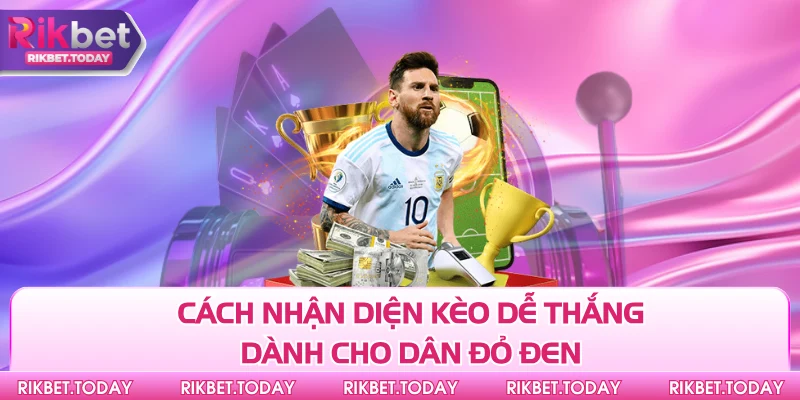 Cách Nhận Diện Kèo Dễ Thắng - Bí Kíp Từ Dân Cá Cược Pro 2 Cách nhận diện kèo dễ thắng dành cho dân đỏ đen
