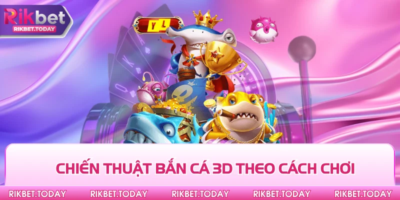 Chiến Thuật Bắn Cá 3D – Tuyệt Chiêu Săn Cá Trúng Lớn Cực Phê 3 Chiến thuật bắn cá 3D theo cách chơi