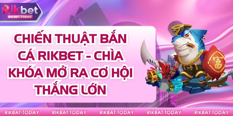 Chiến Thuật Bắn Cá Rikbet