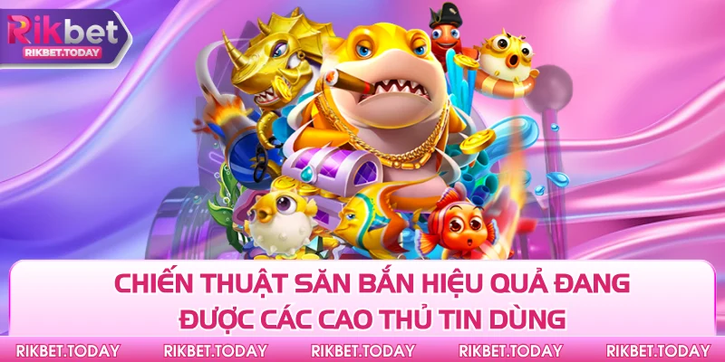 Chiến Thuật Bắn Cá 3D – Tuyệt Chiêu Săn Cá Trúng Lớn Cực Phê 4 Chiến thuật săn bắn hiệu quả đang được các cao thủ tin dùng