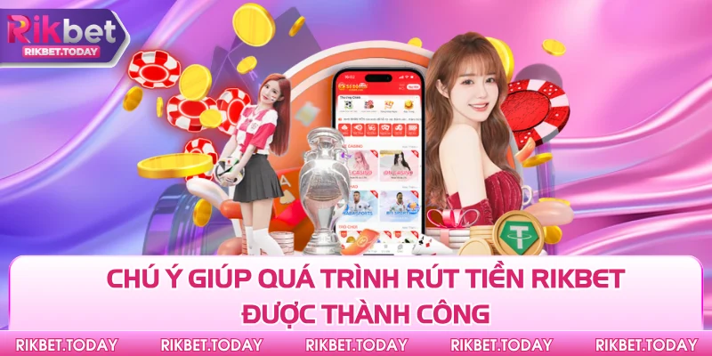Rút Tiền Rikbet 3 Chú ý giúp quá trình rút tiền Rikbet được thành công