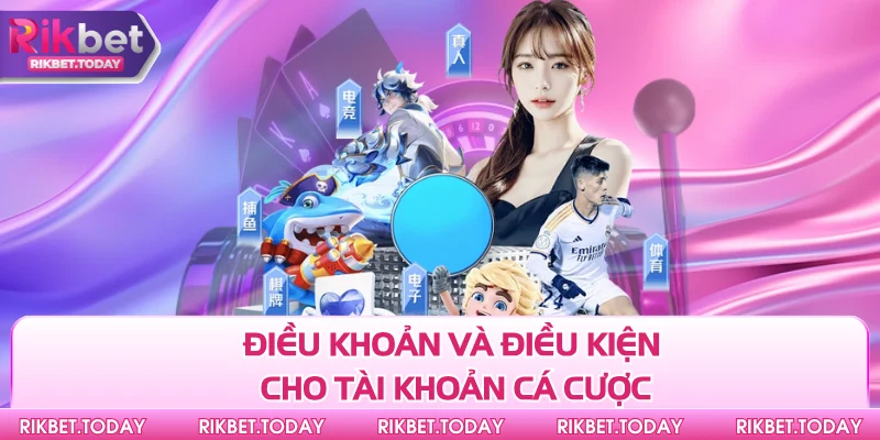 Điều Khoản Và Điều Kiện 3 Điều khoản và điều kiện dành cho tài khoản cá cược
