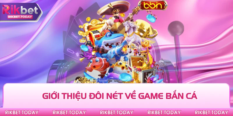 Chiến Thuật Bắn Cá Rikbet - Chìa Khóa Mở Ra Cơ Hội Thắng Lớn 2 Giới thiệu đôi nét về game bắn cá