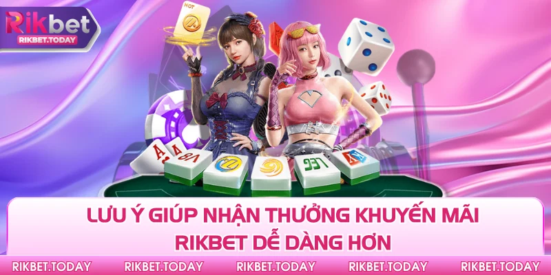 Khuyến Mãi Rikbet 3 Lưu ý giúp nhận thưởng khuyến mãi Rikbet dễ dàng hơn