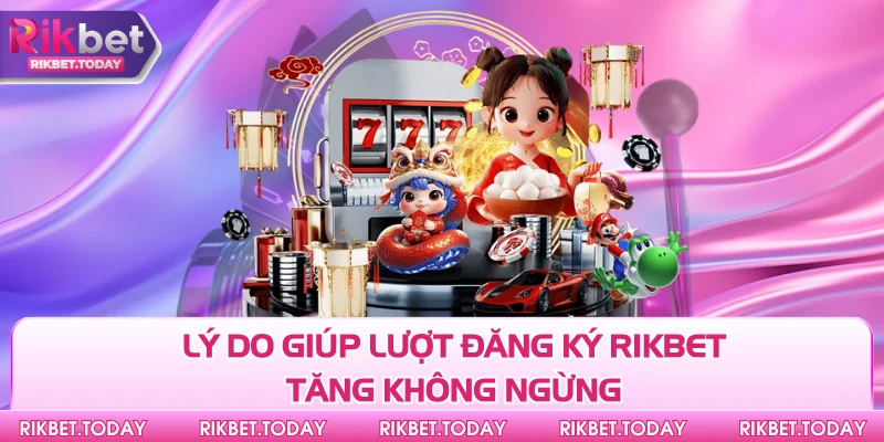 Đăng Ký Rikbet 3 Lý do giúp lượt đăng ký Rikbet tăng không ngừng