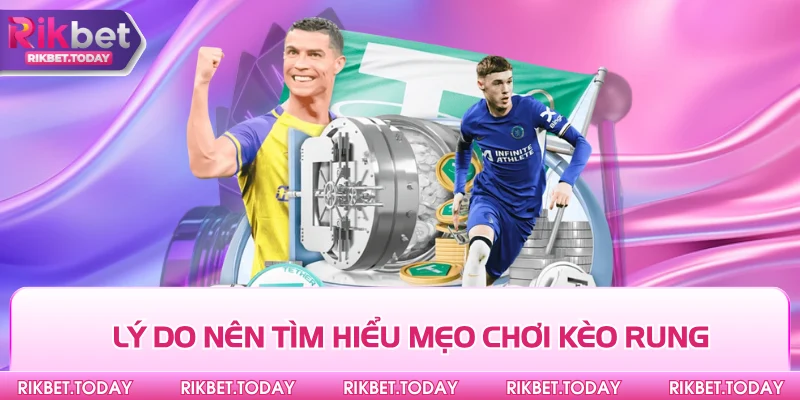 Mẹo Chơi Kèo Rung Cực Chuẩn Từ Các Cao Thủ Lâu Năm 2 Lý do nên tìm hiểu mẹo chơi kèo rung