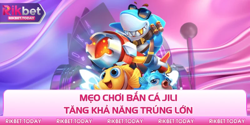Mẹo Chơi Bắn Cá Jili - Chìa Khóa Mở Ra Cơ Hội Thắng Lớn 4 Mẹo chơi bắn cá Jili tăng khả năng trúng lớn