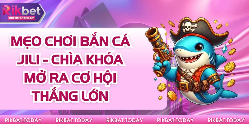 Mẹo Chơi Bắn Cá Jili