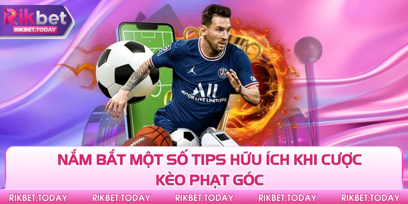 Kèo Phạt Góc - Tất Tần Tật Kinh Nghiệm Cá Cược Tại Nhà Cái 3 Nắm bắt một số tips hữu ích khi cược kèo phạt góc