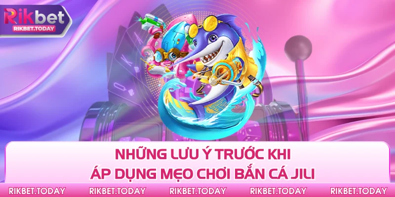 Mẹo Chơi Bắn Cá Jili - Chìa Khóa Mở Ra Cơ Hội Thắng Lớn 3 Những lưu ý trước khi áp dụng mẹo chơi bắn cá Jili