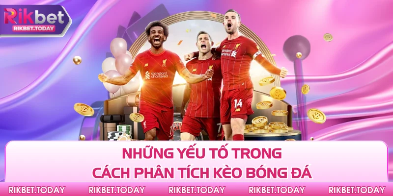 Cách Phân Tích Kèo Bóng Đá Chuẩn Số 1 Không Thể Bỏ Lỡ 2 Những yếu tố trong cách phân tích kèo bóng đá