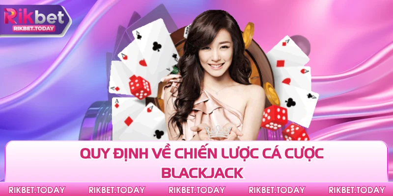Chiến Lược Cá Cược Blackjack Số 1 Dành Cho Tân Thủ 4 Quy định về chiến lược cá cược blackjack