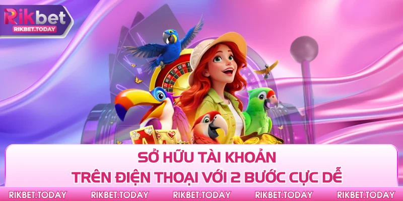 Đăng Ký Rikbet 2 Sở hữu tài khoản trên điện thoại với 2 bước cực dễ