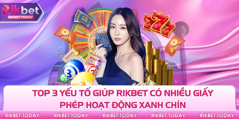 Giấy Phép Hoạt Động 3 Top 3 yếu tố giúp Rikbet có nhiều giấy phép hoạt động xanh chín